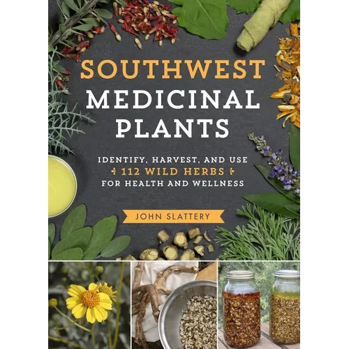 Southwest Medicinal Plants: Identify, Harvest, and Use 112 Wild Herbs for Health and Wellness - Paperback