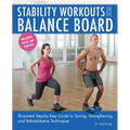 Stability Workouts on the Balance Board: Illustrated Step-By-Step Guide to Toning, Strengthening and Rehabilitative Techniques - Paperback