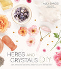Herbs and Crystals DIY: Use Plant Medicine and Crystal Energy to Heal the Mind and Body