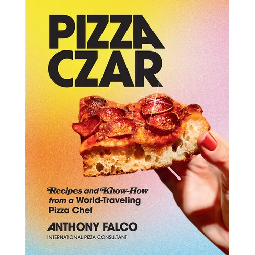 Pizza Czar: Recipes and Know-How from a World-Traveling Pizza Chef - Hardcover