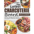 The Latest Charcuterie Board: Modern Recipes and Creative Pairings for Delicious Boards - Paperback