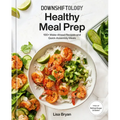 Downshiftology Healthy Meal Prep: 100+ Make-Ahead Recipes and Quick-Assembly Meals: A Gluten-Free Cookbook - Hardcover