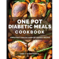 The One Pot Diabetic Meals Cookbook: Quick & Easy Flavorful Diabetes-Friendly Recipes Using Cast Iron, Sheet Pans, Dutch Oven, Skillets, Pressure Cook - Paperback