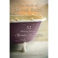 The Book of Sacred Baths: 52 Bathing Rituals to Revitalize Your Spirit - Paperback