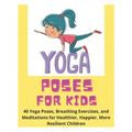Yoga Poses for Kids - 40 Yoga Poses, Breathing Exercises, and Meditations for Healthier, Happier, More Resilient Children - Paperback