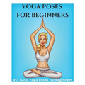Yoga Poses for Beginners - 45+ Basic Yoga Poses for Beginners,: Breathing Exercises, and Meditations for Healthier, Happier, More Resilient You - Paperback