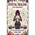 Crystal Healing For Beginners: A how to guide for crystal healing and gemstone therapy for health, peace, and happiness - Paperback