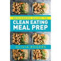 Meal Prep: Beginners Guide to Clean Eating Meal Prep - Includes Recipes to Give You Over 50 Days of Prepared Meals! - Paperback