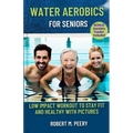 Water Aerobics for seniors: Low impact workout to stay fit and healthy with Pictures - Paperback