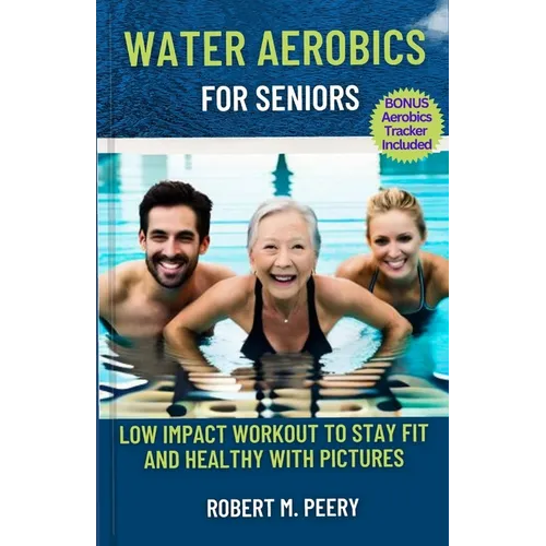 Water Aerobics for seniors: Low impact workout to stay fit and healthy with Pictures - Paperback