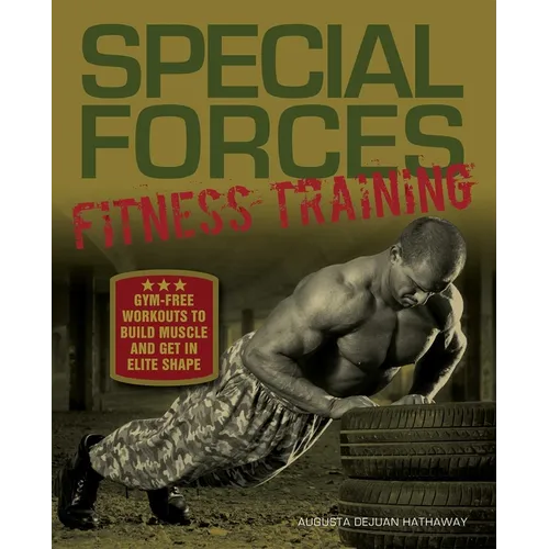 Special Forces Fitness Training: Gym-Free Workouts to Build Muscle and Get in Elite Shape - Paperback