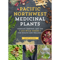 Pacific Northwest Medicinal Plants: Identify, Harvest, and Use 120 Wild Herbs for Health and Wellness - Paperback