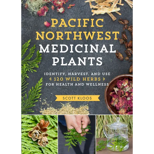Pacific Northwest Medicinal Plants: Identify, Harvest, and Use 120 Wild Herbs for Health and Wellness - Paperback