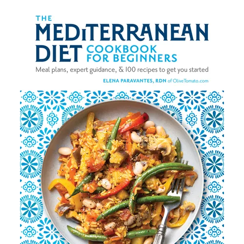 The Mediterranean Diet Cookbook for Beginners: Meal Plans, Expert Guidance, and 100 Recipes to Get You Started - Paperback